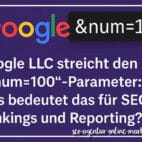 Google LLC streicht den „&num=100“-Parameter